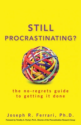 Cover Image for Still Procrastinating: The No-Regrets Guide to Getting It Done -- Joseph R. Ferrari, Paperback