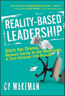 Cover Image for Reality-Based Leadership: Ditch the Drama, Restore Sanity to the Workplace, and Turn Excuses Into Results -- Cy Wakeman, Hardcover