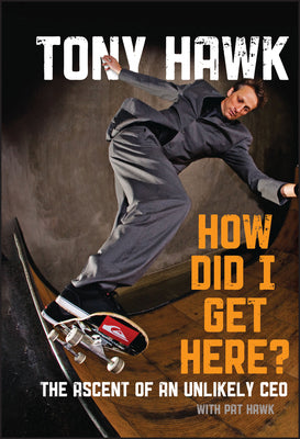 Cover Image for How Did I Get Here?: The Ascent of an Unlikely CEO -- Tony Hawk, Hardcover