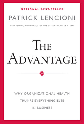Cover Image for The Advantage: Why Organizational Health Trumps Everything Else in Business -- Patrick M. Lencioni, Hardcover