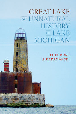 Cover Image for Great Lake: An Unnatural History of Lake Michigan -- Theodore J. Karamanski, Paperback