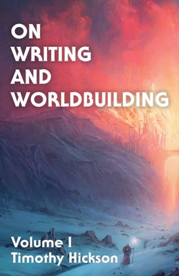 Cover Image for On Writing and Worldbuilding: Volume I -- Timothy Hickson, Paperback