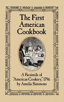 Cover Image for The First American Cookbook: A Facsimile of American Cookery, 1796 -- Amelia Simmons, Paperback