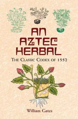 Cover Image for An Aztec Herbal: The Classic Codex of 1552 -- William Gates, Paperback