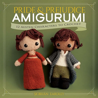 Cover Image for Pride and Prejudice Amigurumi: 12 Austen Characters to Crochet -- Siobhán Eardley, Paperback