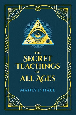 Cover Image for The Secret Teachings of All Ages: An Encyclopedic Outline of Masonic, Hermetic, Qabbalistic and Rosicrucian Symbolical Philosophy -- Manly P. Hall, Hardcover