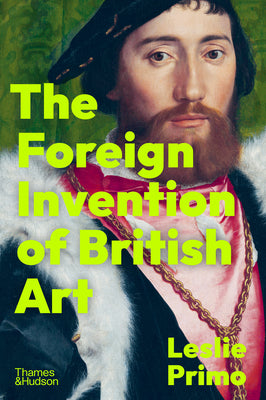 Cover Image for The Foreign Invention of British Art -- Leslie Primo, Hardcover