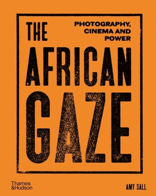 Cover Image for The African Gaze: Photography, Cinema and Power -- Amy Sall, Hardcover