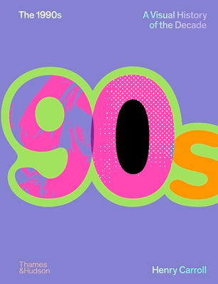 Cover Image for The 1990s: A Visual History of the Decade -- Henry Carroll, Hardcover