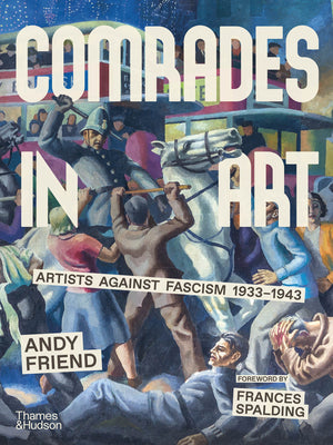 Cover Image for Comrades in Art: Artists Against Fascism 1933-1943 -- Andy Friend, Hardcover