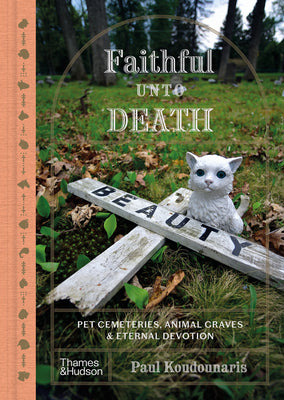 Cover Image for Faithful Unto Death: Pet Cemeteries, Animal Graves, and Eternal Devotion -- Paul Koudounaris, Hardcover