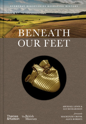Cover Image for Beneath Our Feet: Everyday Discoveries Reshaping History -- Michael Lewis, Hardcover