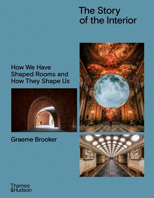 Cover Image for The Story of the Interior: How We Have Shaped Rooms and How They Shape Us -- Graeme Brooker, Hardcover