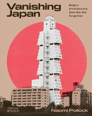 Cover Image for Vanishing Japan: Modern Architecture, Gone But Not Forgotten -- Naomi Pollock, Hardcover