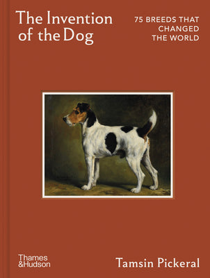 Cover Image for The Invention of the Dog: 75 Breeds That Changed the World -- Tamsin Pickeral, Hardcover