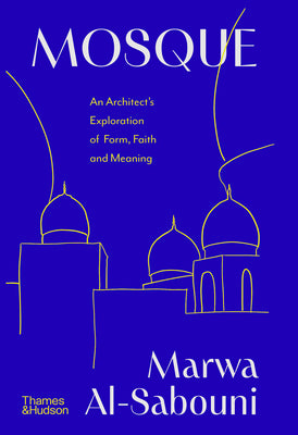 Cover Image for Mosque: An Architect's Exploration of Form, Faith and Meaning -- Marwa Al-Sabouni, Hardcover