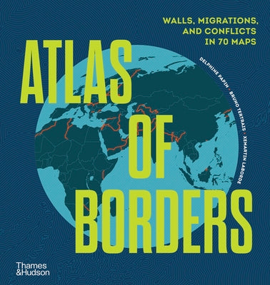Cover Image for Atlas of Borders: Walls, Migrations, and Conflict in 70 Maps -- Delphine Papin, Hardcover