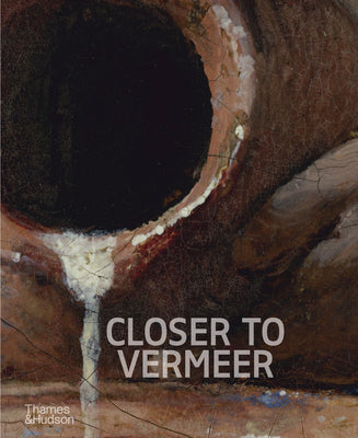 Cover Image for Closer to Vermeer: New Research on the Painter and His Art -- Ige Verslype, Hardcover