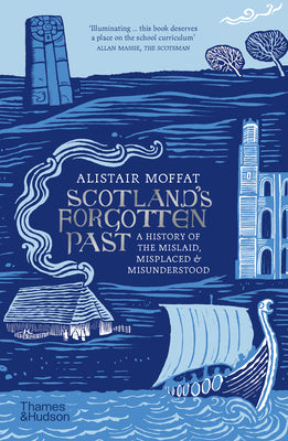 Cover Image for Scotland's Forgotten Past: A History of the Mislaid, Misplaced and Misunderstood -- Alistair Moffat, Paperback