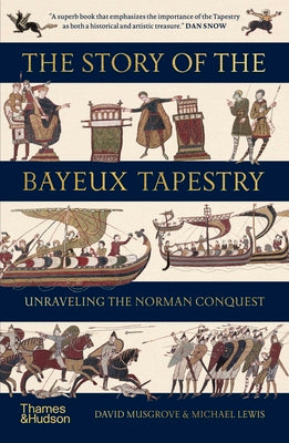 Cover Image for The Story of the Bayeux Tapestry: Unraveling the Norman Conquest -- David Musgrove, Paperback