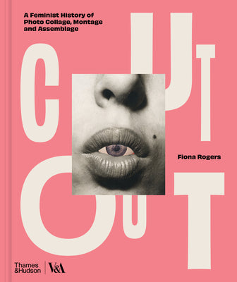 Cover Image for Cut Out: A Feminist History of Photo Collage, Montage and Assemblage -- Fiona Rogers, Hardcover