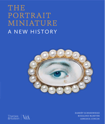 Cover Image for The Portrait Miniature: A New History -- Damiët Schneeweisz, Hardcover