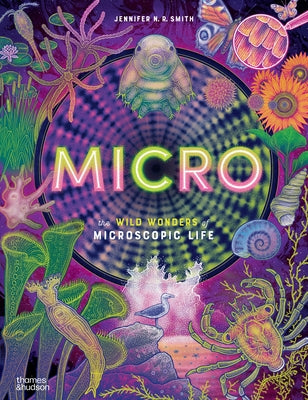 Cover Image for Micro: The Wild Wonders of Microscopic Life -- Jennifer N. R. Smith, Hardcover