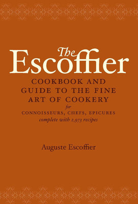 Cover Image for The Escoffier Cookbook: And Guide to the Fine Art of Cookery for Connoisseurs, Chefs, Epicures -- Auguste Escoffier, Hardcover