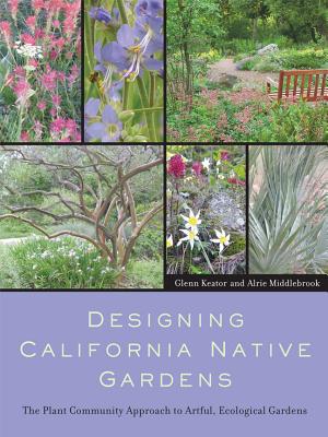 Cover Image for Designing California Native Gardens: The Plant Community Approach to Artful, Ecological Gardens -- Glenn Keator, Paperback
