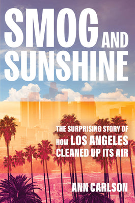Cover Image for Smog and Sunshine: The Surprising Story of How Los Angeles Cleaned Up Its Air -- Ann Carlson, Hardcover
