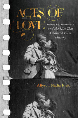 Cover Image for Acts of Love: Black Performance and the Kiss That Changed Film History -- Allyson Nadia Field, Paperback