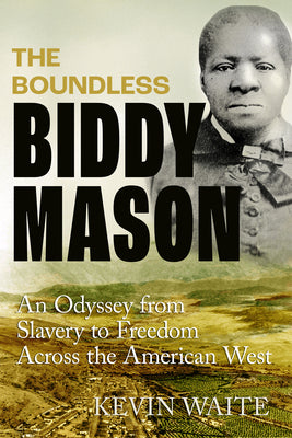 Cover Image for The Boundless Biddy Mason: An Odyssey from Slavery to Freedom Across the American West -- Kevin Waite, Hardcover