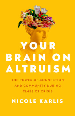 Cover Image for Your Brain on Altruism: The Power of Connection and Community During Times of Crisis -- Nicole Karlis, Paperback