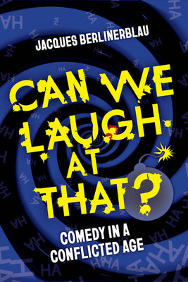 Cover Image for Can We Laugh at That?: Comedy in a Conflicted Age -- Jacques Berlinerblau, Paperback