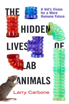 Cover Image for The Hidden Lives of Lab Animals: A Vet's Vision for a More Humane Future -- Larry Carbone, Hardcover