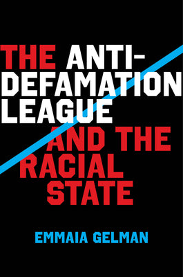 Cover Image for The Anti-Defamation League and the Racial State -- Emmaia Gelman, Hardcover