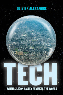 Cover Image for Tech: When Silicon Valley Remakes the World -- Olivier Alexandre, Hardcover