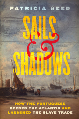 Cover Image for Sails and Shadows: How the Portuguese Opened the Atlantic and Launched the Slave Trade -- Patricia Seed, Hardcover