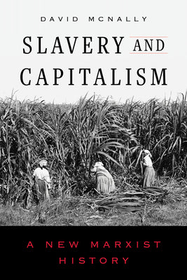 Cover Image for Slavery and Capitalism: A New Marxist History -- David McNally, Hardcover