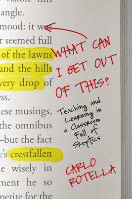 Cover Image for What Can I Get Out of This?: Teaching and Learning in a Classroom Full of Skeptics -- Carlo Rotella, Paperback