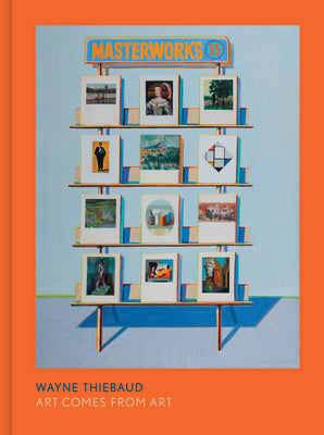 Cover Image for Wayne Thiebaud: Art Comes from Art -- Timothy Anglin Burgard, Hardcover