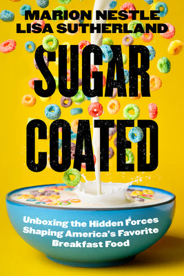 Cover Image for Sugar Coated: Unboxing the Hidden Forces Shaping America's Favorite Breakfast Food Volume 89 -- Marion Nestle, Hardcover