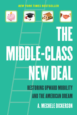 Cover Image for The Middle-Class New Deal: Restoring Upward Mobility and the American Dream -- A. Mechele Dickerson, Paperback