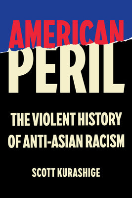 Cover Image for American Peril: The Violent History of Anti-Asian Racism -- Scott Kurashige, Hardcover