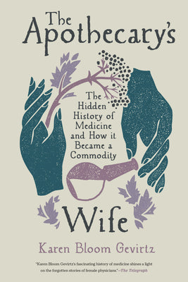 Cover Image for The Apothecary's Wife: The Hidden History of Medicine and How It Became a Commodity -- Karen Bloom Gevirtz, Paperback