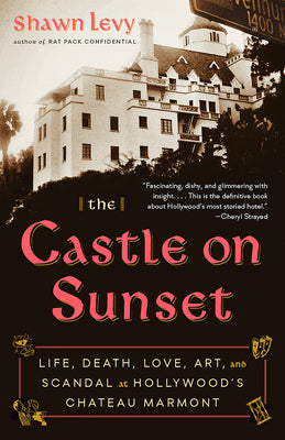 Cover Image for The Castle on Sunset: Life, Death, Love, Art, and Scandal at Hollywood's Chateau Marmont -- Shawn Levy, Paperback