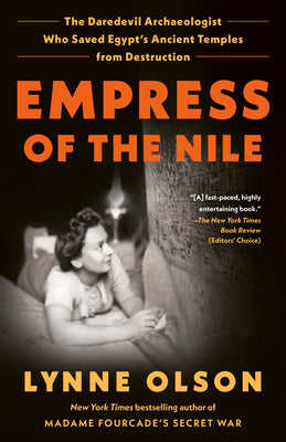Cover Image for Empress of the Nile: The Daredevil Archaeologist Who Saved Egypt's Ancient Temples from Destruction -- Lynne Olson, Paperback
