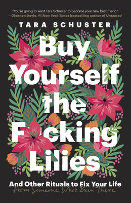 Cover Image for Buy Yourself the F*cking Lilies: And Other Rituals to Fix Your Life, from Someone Who's Been There -- Tara Schuster, Paperback