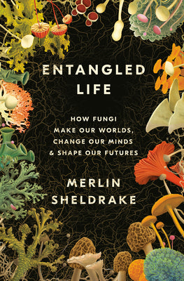 Cover Image for Entangled Life: How Fungi Make Our Worlds, Change Our Minds & Shape Our Futures -- Merlin Sheldrake, Hardcover