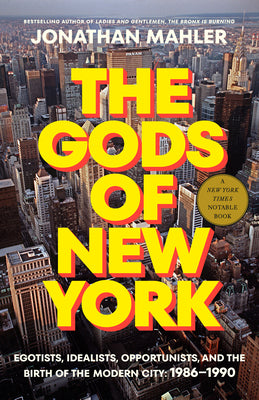 Cover Image for The Gods of New York: Egotists, Idealists, Opportunists, and the Birth of the Modern City: 1986-1990 -- Jonathan Mahler, Paperback